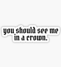 you should see me in a crown Sticker