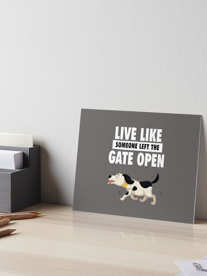 Live Life Like Someone Left The Gate Open Dog Funny Art Board Print By Fiesty Fashion