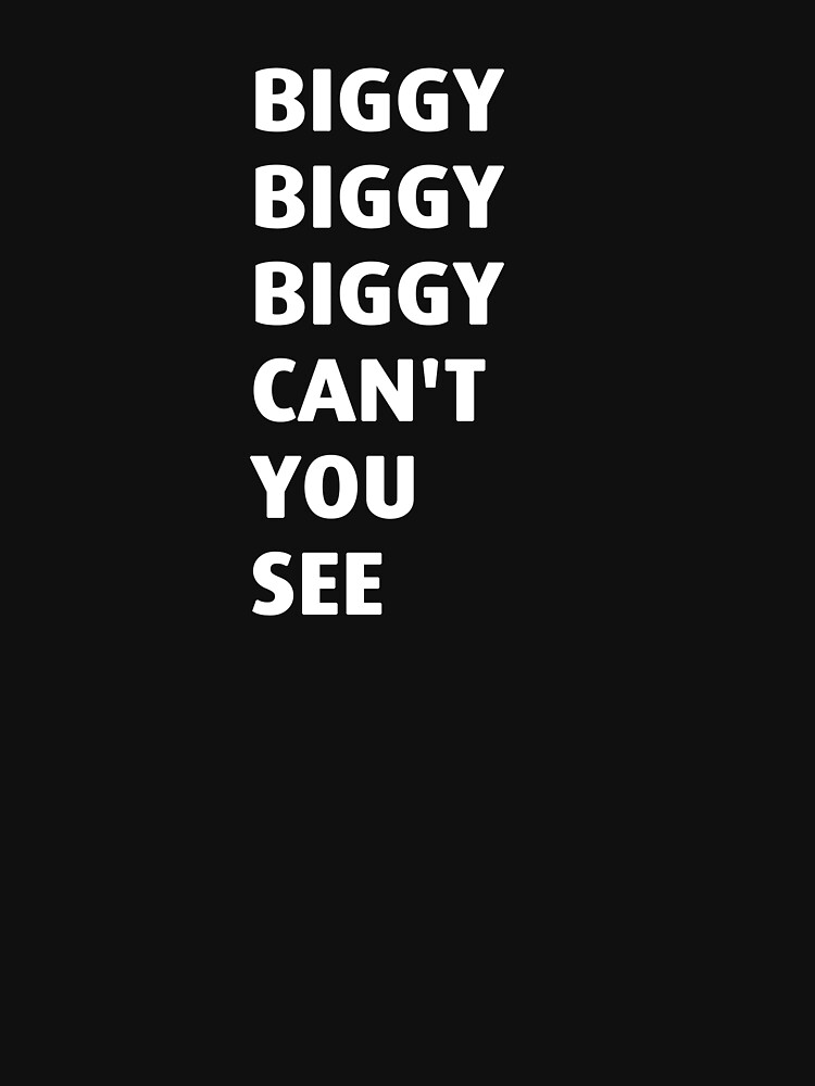 "Biggie Biggie Biggie can't you see" Tshirt by Leonyc Redbubble