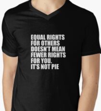 Equal Rights Does Not Mean Less Rights For You It's Not Pie V13 Men's V-Neck T-Shirt