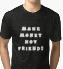 Make Money Not Friends Gift Idea Tri-blend T-Shirt