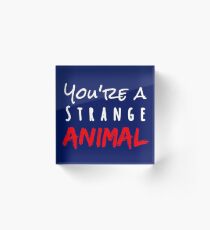 You're a Strange Animal Acrylic Block