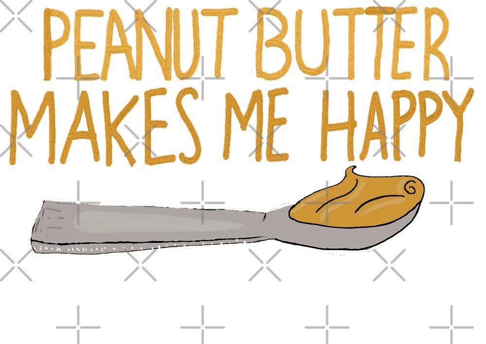 "Peanut Butter Makes Me Happy" by Jennifer Moscovitch Redbubble