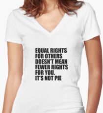 Equal Rights Does Not Mean Less Rights For You It's Not Pie V13 Women's Fitted V-Neck T-Shirt