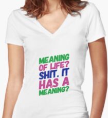 Meaning of Life? Shit. It Has a Meaning? Women's Fitted V-Neck T-Shirt