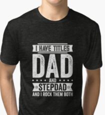 I Have Titles Dad and Stepdad Tri-blend T-Shirt