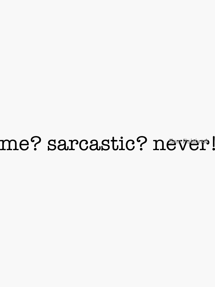 me? sarcastic? never! by sampalahnukart