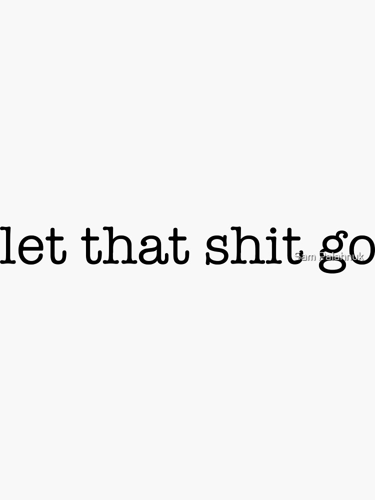 let that shit go by sampalahnukart