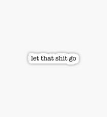 let that shit go Sticker