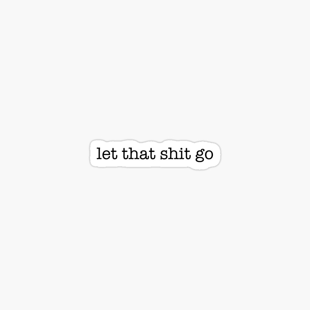 let that shit go Sticker