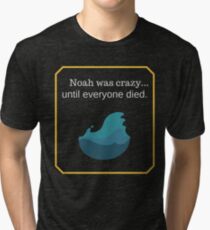 Noah Was Crazy Until Everyone Died Tri-blend T-Shirt
