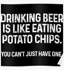 Drinking beer is like eating potato chips. You can't just have one. Poster