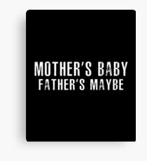 Mother's Baby, Father's Maybe Canvas Print