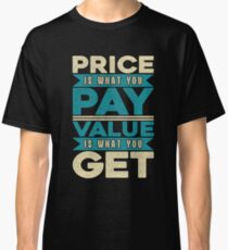 Price is what you Pay Value is what you get Classic T-Shirt