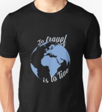 To Travel Is To Live Unisex T-Shirt
