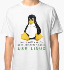No! I will not fix your computer again. Use Linux Classic T-Shirt