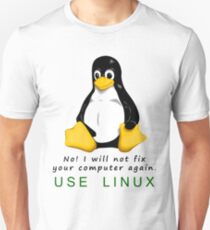 No! I will not fix your computer again. Use Linux Unisex T-Shirt
