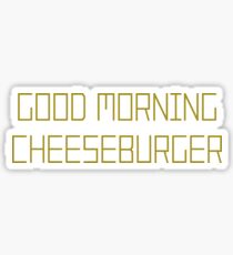 Good Morning Cheeseburger Sticker