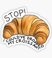 Stop! I Could’ve Dropped My Croissant Sticker