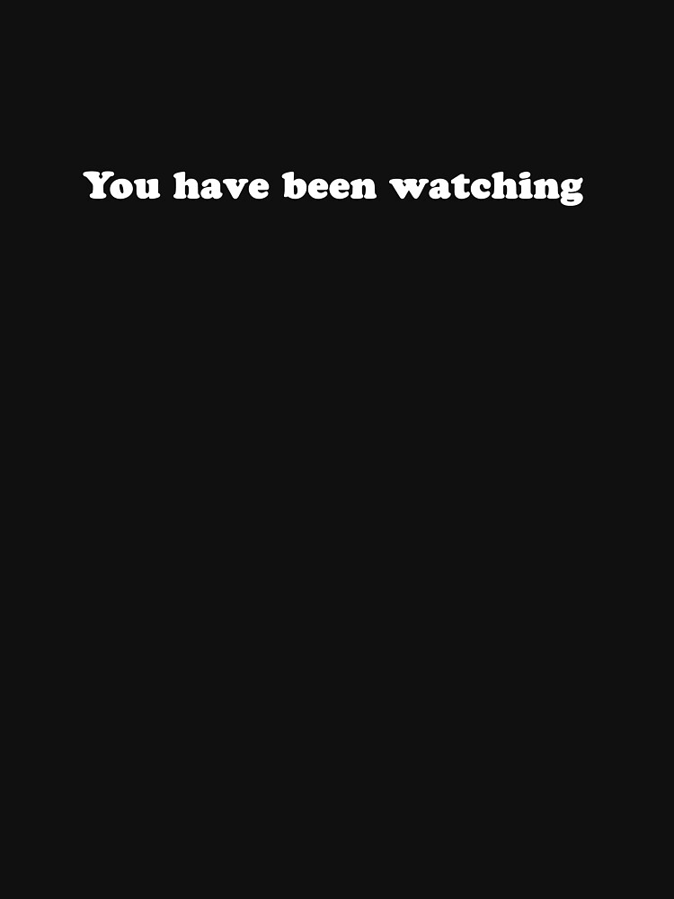 You Have Been Watching by brianftang
