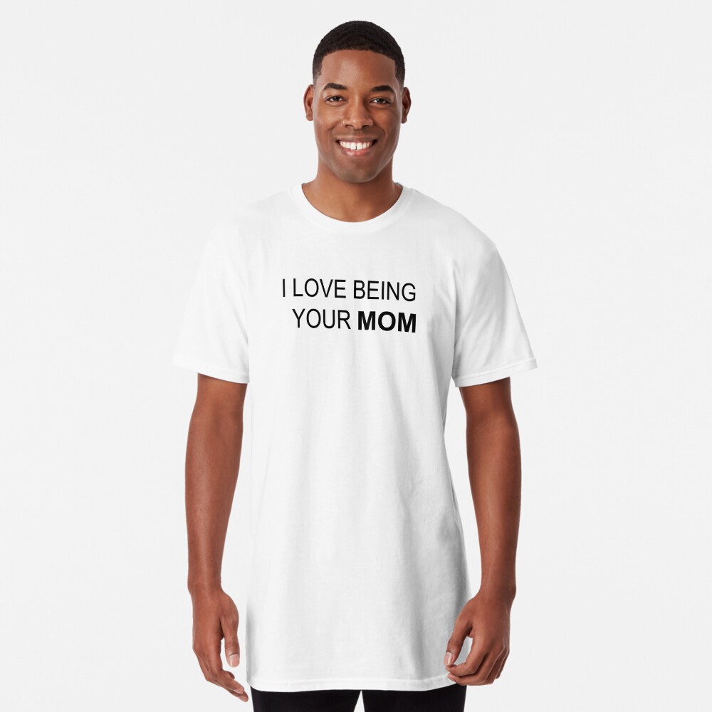 "I love being your Mom" Tshirt by Claude10 Redbubble
