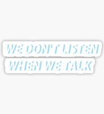 We don't listen when we talk Sticker