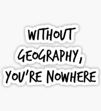 Without Geography, You're Nowhere Sticker