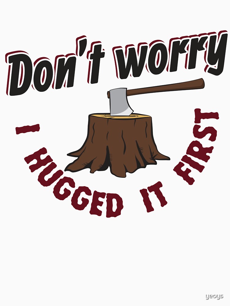 Don't Worry I Hugged It First - Funny Lumberjack Gift von yeoys