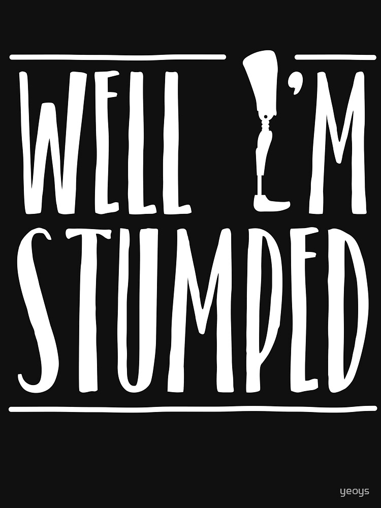 Well I'm Stumped - Amputee Gift von yeoys
