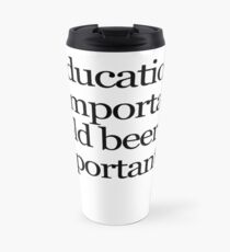 Education is important cold beer is importanter Travel Mug