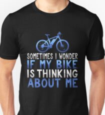 Sometimes I Wonder If My Bike is Thinking About Me Unisex T-Shirt