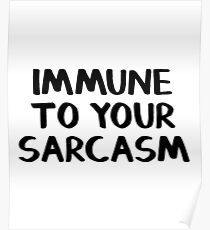 Immune to your sarcasm Poster