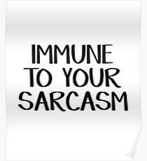 Immune to your sarcasm Poster