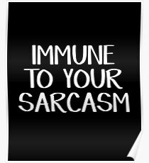 Immune to your sarcasm Poster