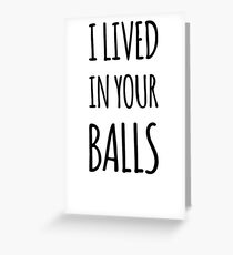 I Lived In Your Balls - Happy Fathers Day Greeting Card
