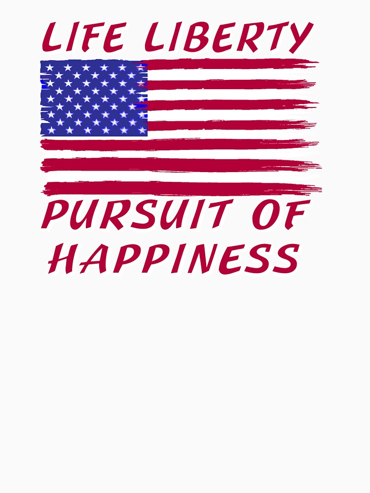 Life, Liberty and the Pursuit of Happiness T-shirt / Hoodie by Rightbrainwoman
