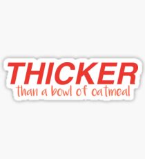 thicker than a bowl of oatmeal Sticker