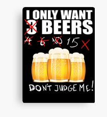 I ONLY WANT 3 BEERS BEERS DON'T JUDGE ME Canvas Print