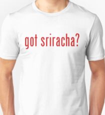 got sriracha? Unisex T-Shirt