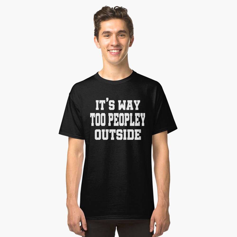 it's too peopley outside t shirt