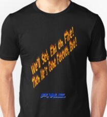 We'll Set 'Em on Fire! Then He's Gone Forever, Bro! Unisex T-Shirt