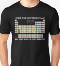Wear This Periodically But Only When In My Element T-shirt Unisex T-Shirt