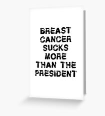 Breast Cancer T Shirt - Breast Cancer Sucks More Than President Greeting Card