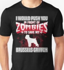 I would push you in front of zombies to save my Brussels Griffon Unisex T-Shirt