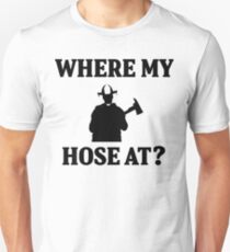 Where my hose at? Unisex T-Shirt