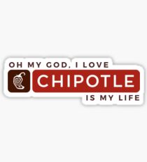 Oh My God, I Love Chipotle. Chipotle Is My Life Sticker