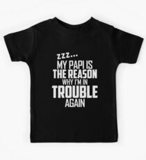 My Papi is the reason why i'm in trouble T-Shirt Kids Tee
