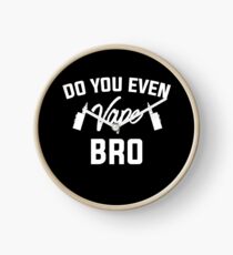 Do You Even Vape Bro - Vape Vaping Gift Shirt Tee Clock