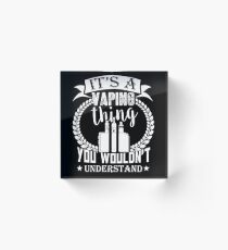It's A Vaping Thing You Wouldn't Understand Vape Gift Shirt Tee Acrylic Block