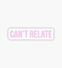 Can’t Relate Sticker
